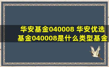 华安基金040008 华安优选基金040008是什么类型基金